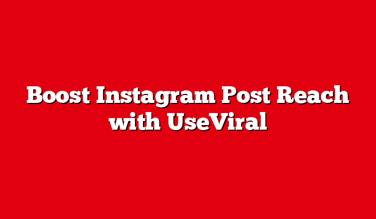 Boost Instagram Post Reach with UseViral