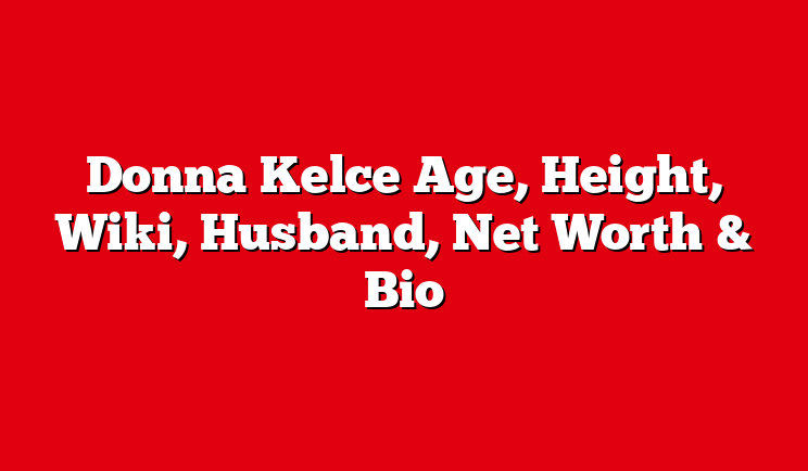 Donna Kelce Age, Height, Net Worth & Bio