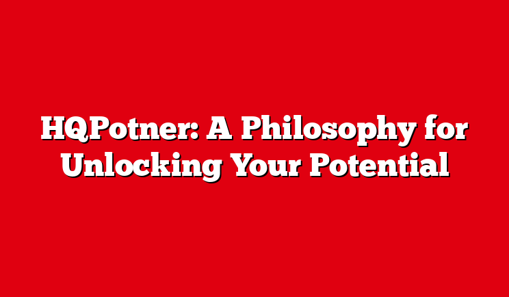 HQPotner: A Philosophy for Unlocking Your Potential