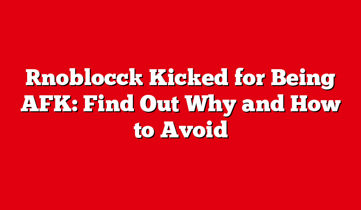 [noblocc] Kicked for Being AFK: Find Out Why and How to Avoid