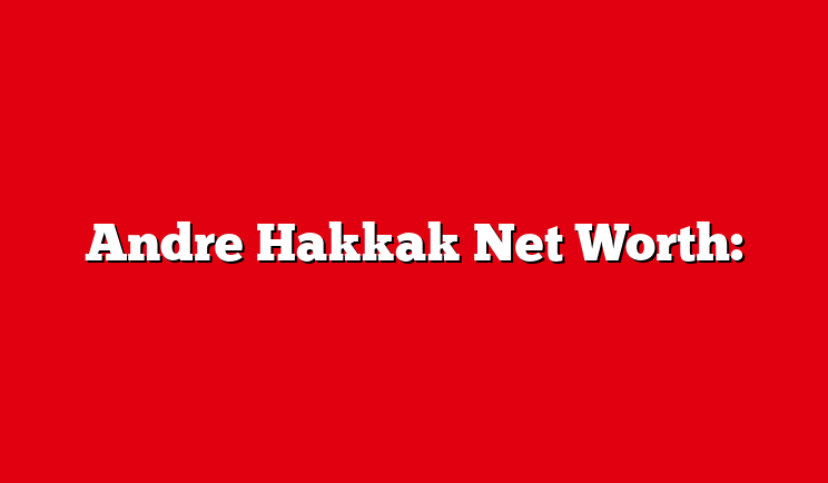 Andre Hakkak Net Worth: