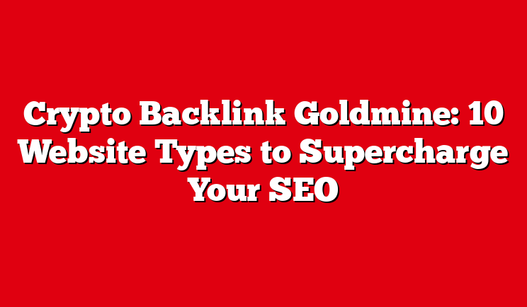 Crypto Backlink Goldmine: 10 Website Types to Supercharge Your SEO