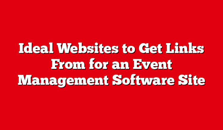 Ideal Websites to Get Links From for an Event Management Software Site