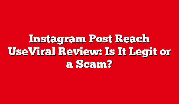 Instagram Post Reach UseViral Review: Is It Legit or a Scam?