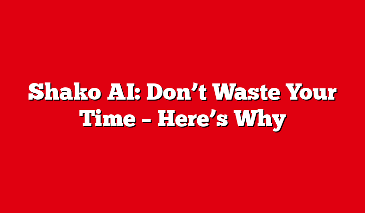 Shako AI: Don’t Waste Your Time – Here’s Why